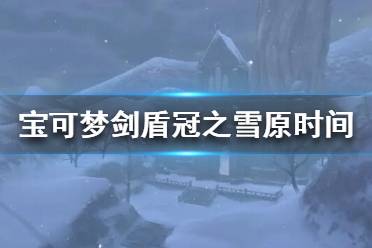 《寶可夢(mèng)劍盾》冠之雪原什么時(shí)候更新？冠之雪原時(shí)間介紹