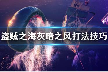 《盜賊之海》灰暗之風怎么打 灰暗之風打法技巧