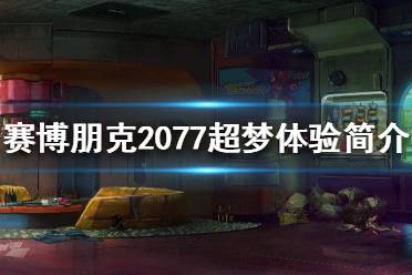 《賽博朋克2077》超夢(mèng)體驗(yàn)是什么？超夢(mèng)體驗(yàn)簡(jiǎn)介