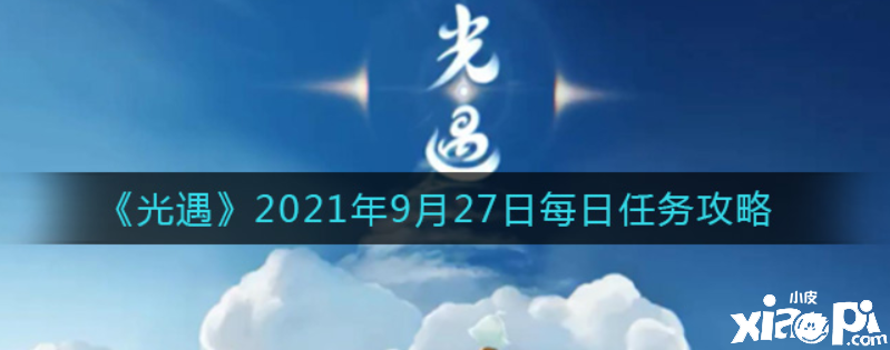 光遇9月27日逐日任務(wù)怎么做？2021年9月27日逐日任務(wù)攻略