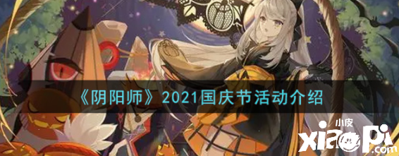 陰陽師2021國慶節(jié)勾當是什么？2021國慶節(jié)勾當先容