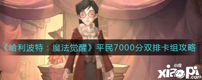 《哈利波特：邪術(shù)覺醒》平民7000分雙排卡組攻略