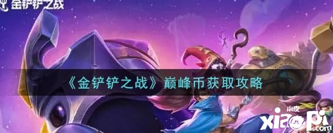 《金鏟鏟之戰(zhàn)》頂峰幣獲取攻略