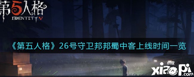 《第五人格》26號捍衛(wèi)邦邦蜀中客上線時(shí)間一覽