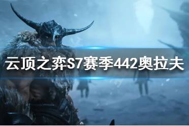 《云頂之弈》S7奧拉夫怎么玩？S7賽季442奧拉夫陣容推薦