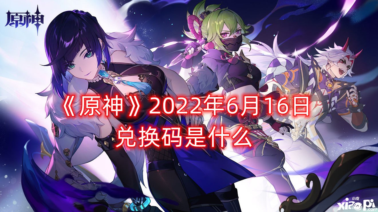 《原神》2022年6月16日兌換碼是什么