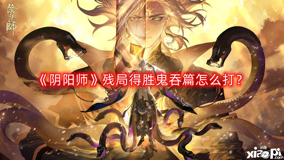 《陰陽師》殘局告捷鬼吞篇怎么打？殘局告捷鬼吞篇打法攻略