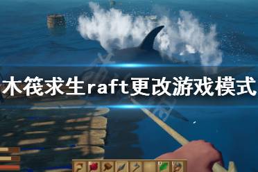 《木筏求生》如何更改游戲模式？raft更改游戲模式方法介紹