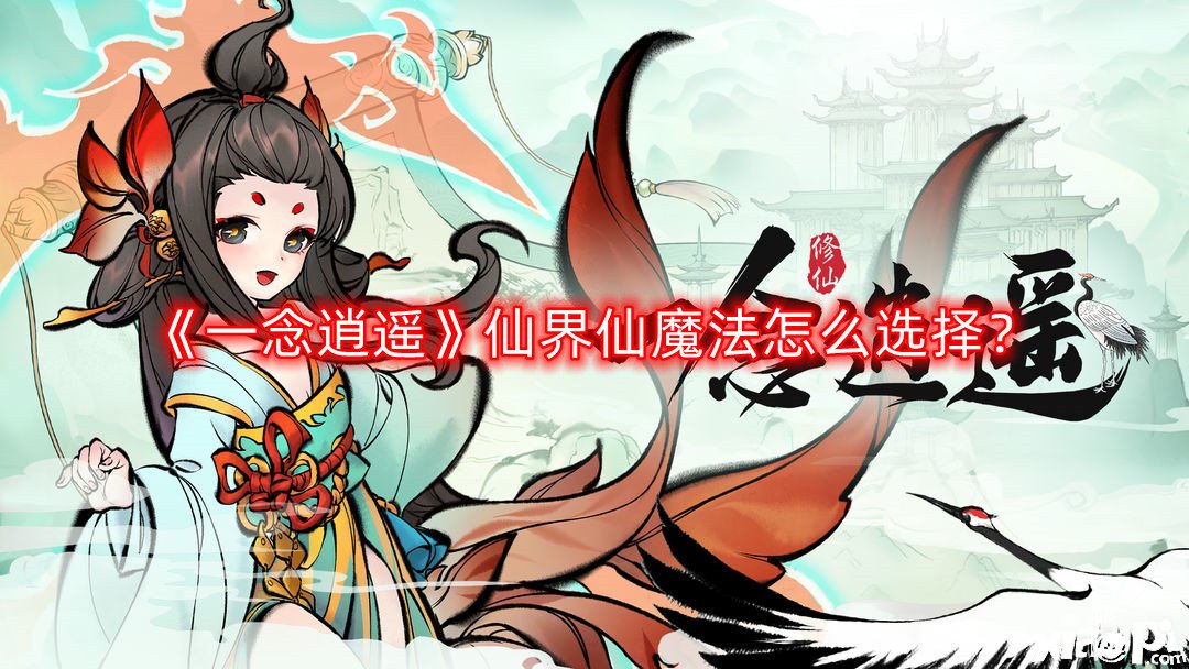 《一念逍遙》仙界仙邪術(shù)怎么選擇？仙界仙魔瑰寶選擇攻略