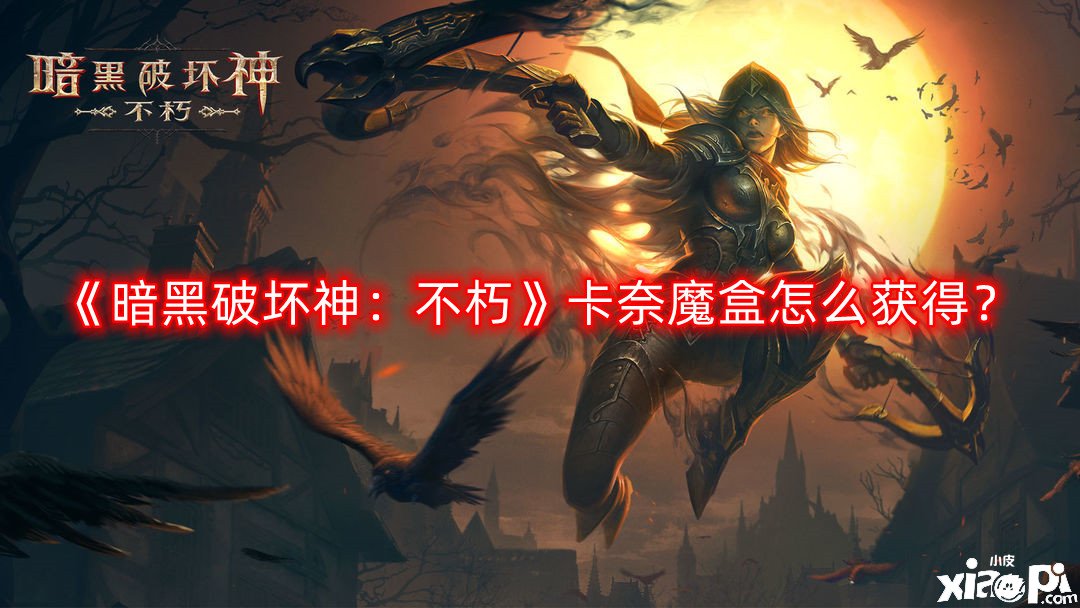 《暗黑粉碎神：不朽》卡奈魔盒怎么得到？卡奈魔盒獲取攻略