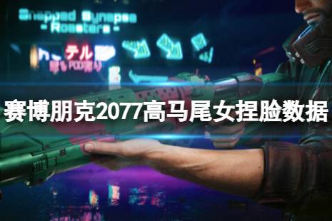 《賽博朋克2077》高馬尾女怎么捏？高馬尾女捏臉數(shù)據(jù)分享