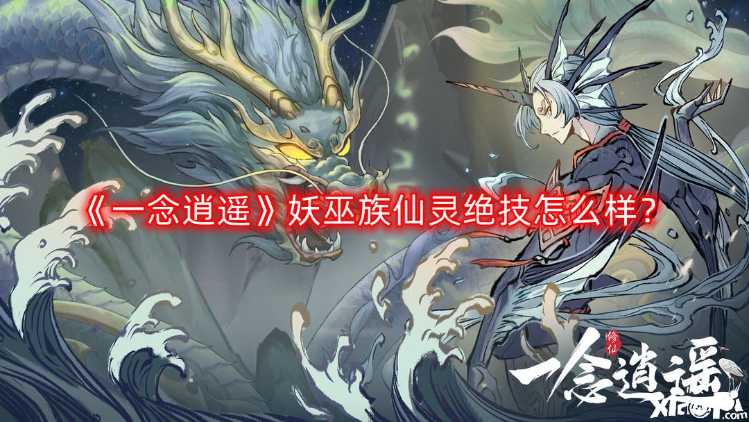 《一念逍遙》妖巫族仙靈特技怎么樣？妖巫族仙靈絕特技闡明