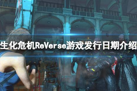 《生化危機ReVerse》什么時候可以玩？游戲發(fā)行日期介紹