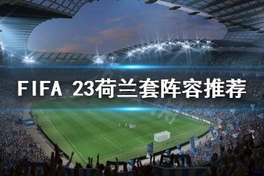 《FIFA 23》荷蘭套怎么玩？荷蘭套陣容推薦