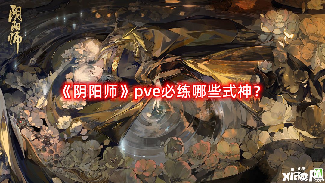 《陰陽師》pve必練哪些式神？pve必練式神推薦