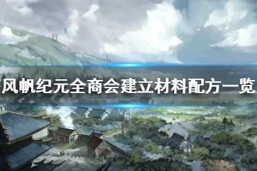 《風(fēng)帆紀(jì)元》全商會建立材料配方有哪些？全商會建立材料配方一覽