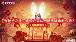 《金鏟鏟之戰(zhàn)》永恒之森斗士瑟提陣容怎么玩？永恒之森斗士瑟提陣容攻略